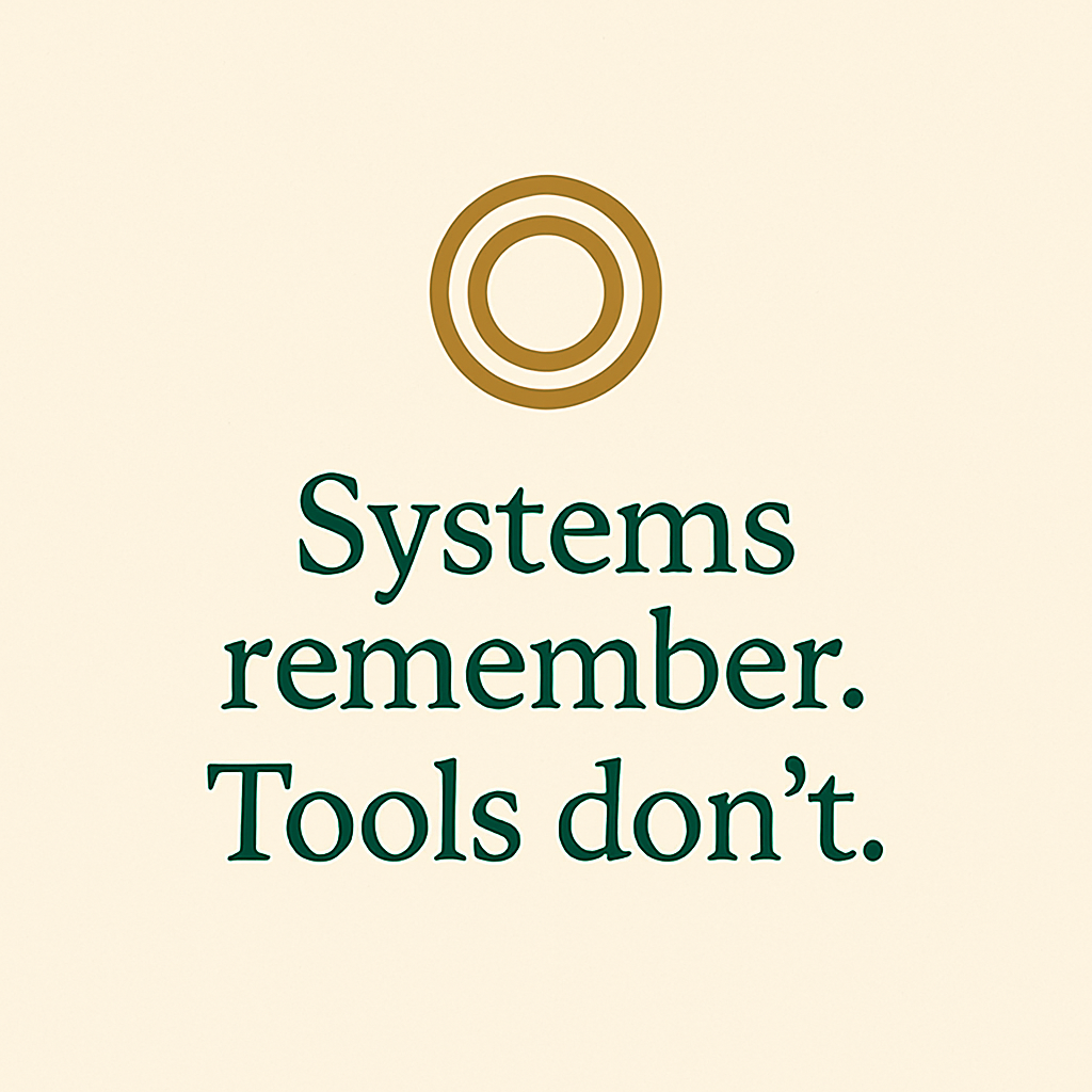 Systems Remember, Tools Don’T